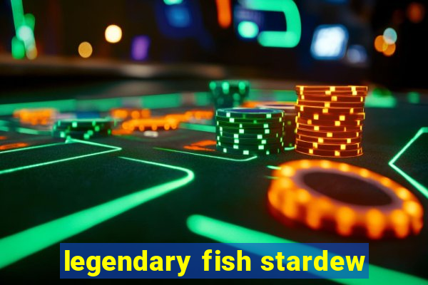 legendary fish stardew